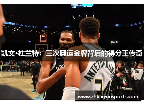 凯文·杜兰特：三次奥运金牌背后的得分王传奇
