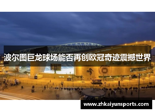 波尔图巨龙球场能否再创欧冠奇迹震撼世界