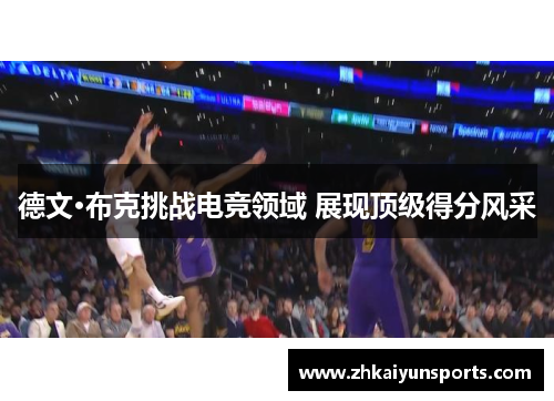 德文·布克挑战电竞领域 展现顶级得分风采